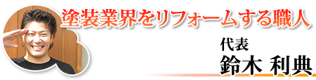 塗装業界をリフォームする職人 代表 鈴木 利典